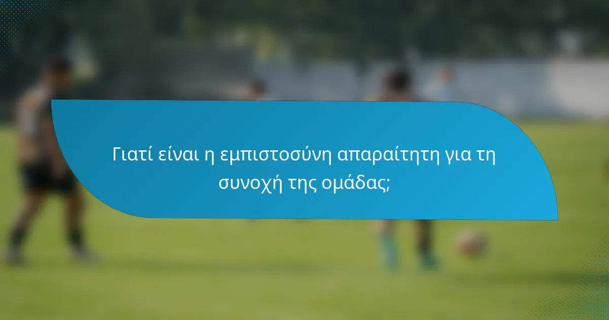 Γιατί είναι η εμπιστοσύνη απαραίτητη για τη συνοχή της ομάδας;