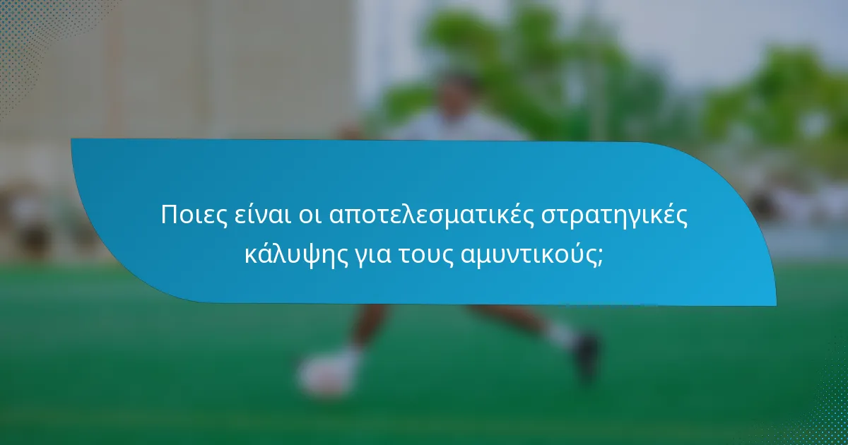Ποιες είναι οι αποτελεσματικές στρατηγικές κάλυψης για τους αμυντικούς;