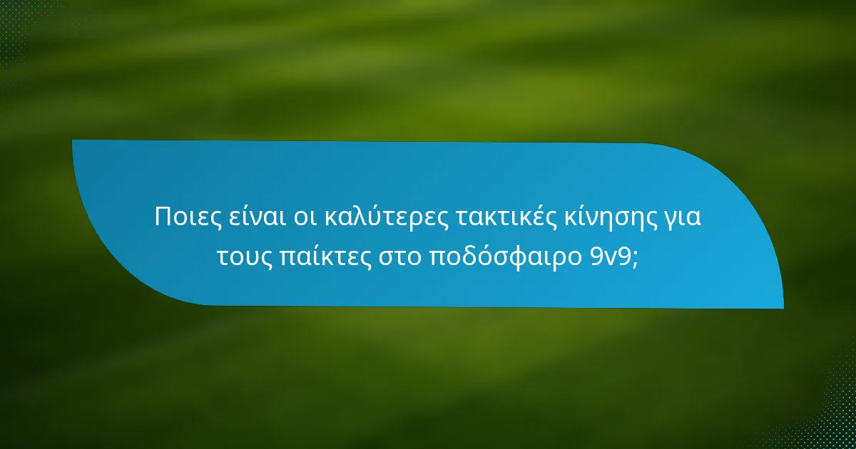 Ποιες είναι οι καλύτερες τακτικές κίνησης για τους παίκτες στο ποδόσφαιρο 9v9;