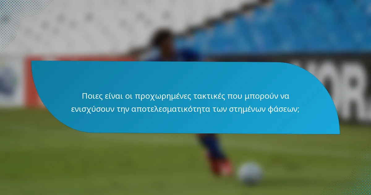 Ποιες είναι οι προχωρημένες τακτικές που μπορούν να ενισχύσουν την αποτελεσματικότητα των στημένων φάσεων;