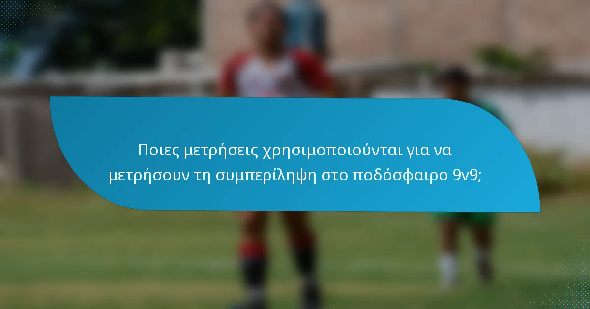 Ποιες μετρήσεις χρησιμοποιούνται για να μετρήσουν τη συμπερίληψη στο ποδόσφαιρο 9v9;