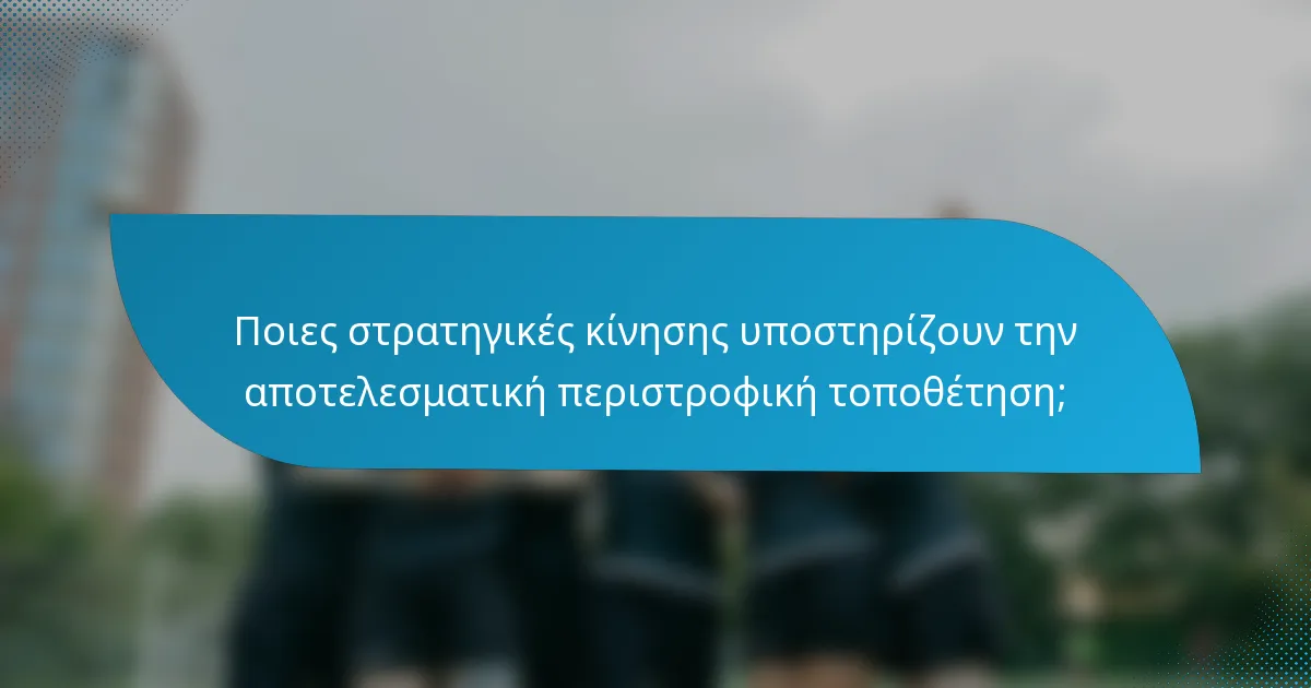 Ποιες στρατηγικές κίνησης υποστηρίζουν την αποτελεσματική περιστροφική τοποθέτηση;