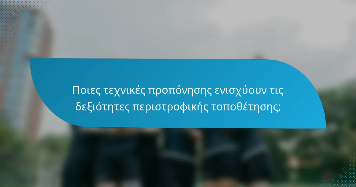 Ποιες τεχνικές προπόνησης ενισχύουν τις δεξιότητες περιστροφικής τοποθέτησης;
