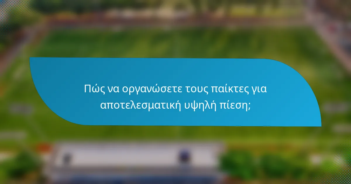 Πώς να οργανώσετε τους παίκτες για αποτελεσματική υψηλή πίεση;