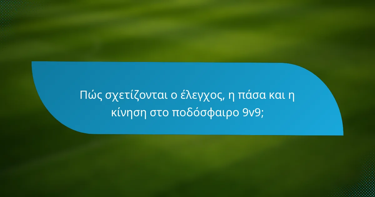Πώς σχετίζονται ο έλεγχος, η πάσα και η κίνηση στο ποδόσφαιρο 9v9;