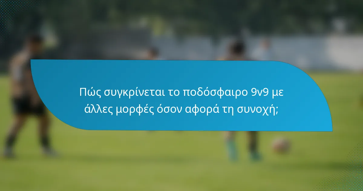 Πώς συγκρίνεται το ποδόσφαιρο 9v9 με άλλες μορφές όσον αφορά τη συνοχή;